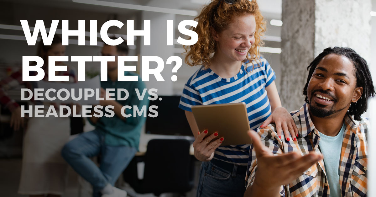Decoupled vs. Headless CMS