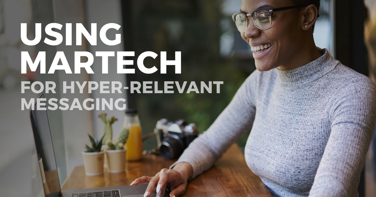 Using MarTech for Hyper-Relevant Messaging