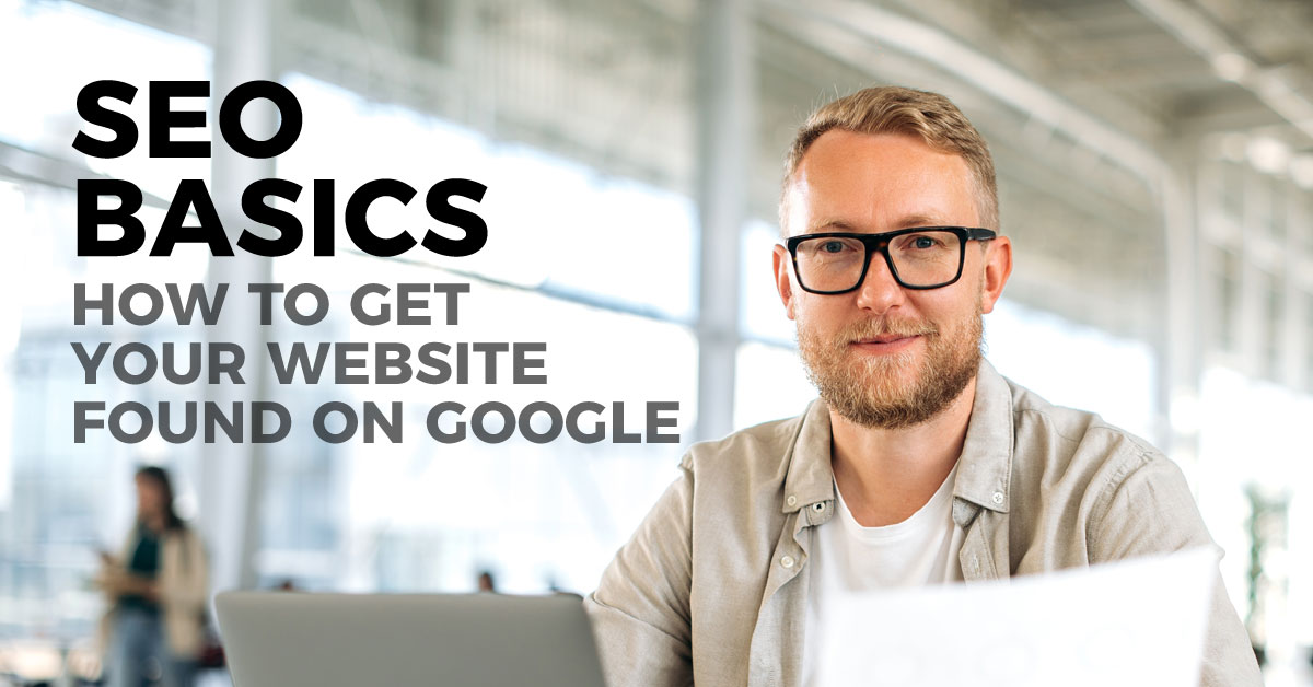 SEO Basics: How to Get Your Website Found on Google